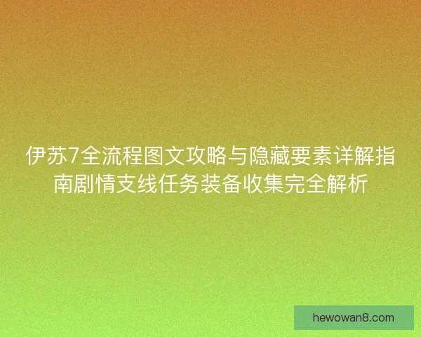 伊苏7全流程图文攻略与隐藏要素详解指南剧情支线任务装备收集完全解析 伊苏7全流程图文攻略与隐藏要素详解指南剧情支线任务装备收集完全解析